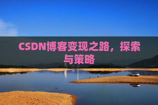 CSDN博客变现之路，探索与策略